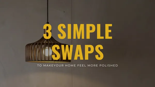 3 Simple Swaps for a More Polished Home